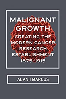 Malignant Growth: Creating the Modern Cancer Research Establishment, 1875–1915 – eBook PDF